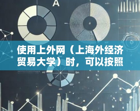 使用上外网（上海外经济贸易大学）时，可以按照以下步骤进行