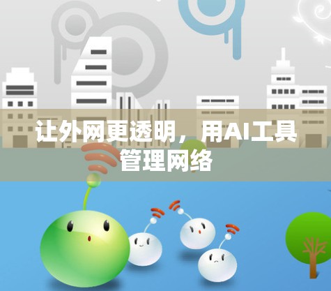 让外网更透明，用AI工具管理网络