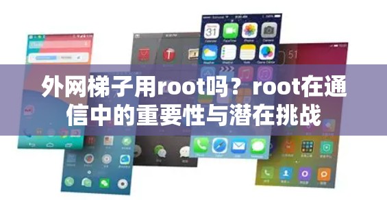 外网梯子用root吗？root在通信中的重要性与潜在挑战