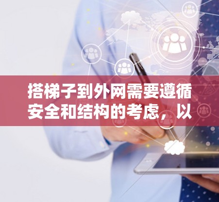 搭梯子到外网需要遵循安全和结构的考虑，以下是一步步的指南