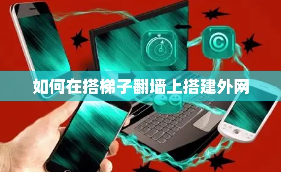 如何在搭梯子翻墙上搭建外网