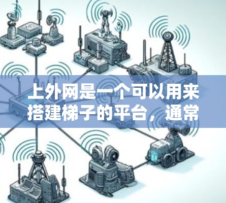 上外网是一个可以用来搭建梯子的平台，通常用于在特定的建筑结构中构建梯子。如果你需要在上外网中搭建梯子，可以按照以下步骤操作