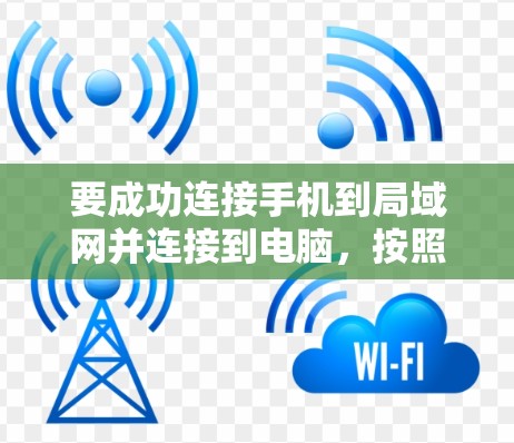 要成功连接手机到局域网并连接到电脑，按照以下步骤操作