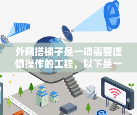 外网搭梯子是一项需要谨慎操作的工程，以下是一步步的指南，帮助你在搭梯子时确保安全和稳固