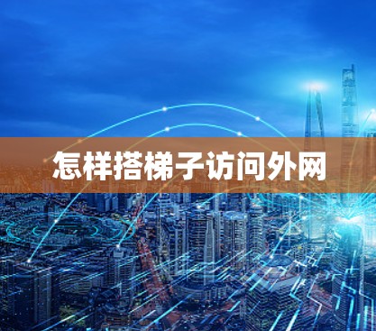 怎样搭梯子访问外网