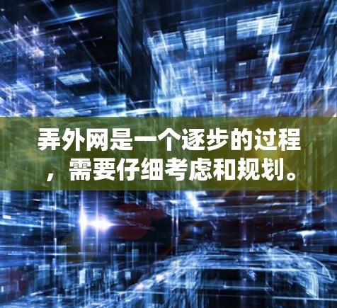 弄外网是一个逐步的过程，需要仔细考虑和规划。以下是一步步的指南，帮助你顺利弄到外网
