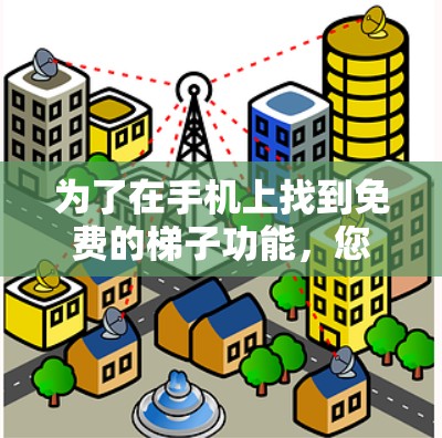 为了在手机上找到免费的梯子功能，您可以按照以下步骤操作