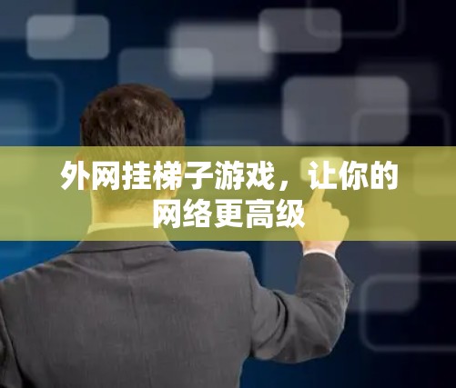 外网挂梯子游戏，让你的网络更高级
