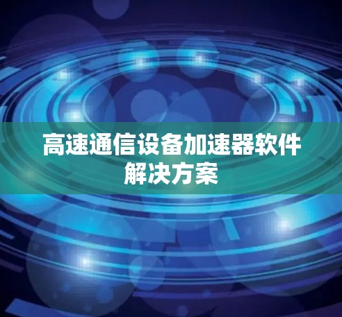 高速通信设备加速器软件解决方案
