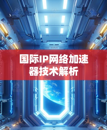 国际IP网络加速器技术解析