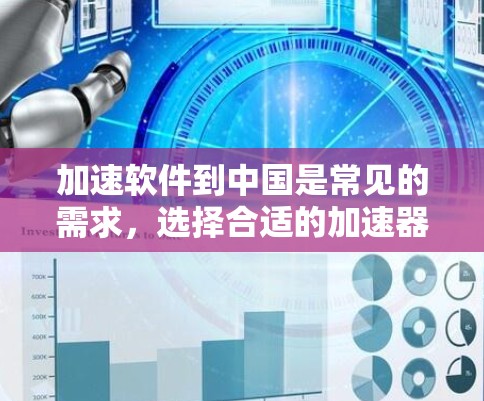 加速软件到中国是常见的需求，选择合适的加速器至关重要。以下是一些步骤性的建议，帮助你找到适合自己的加速工具