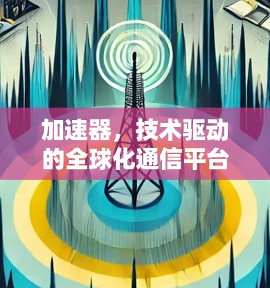加速器，技术驱动的全球化通信平台