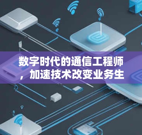 数字时代的通信工程师，加速技术改变业务生态