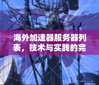 海外加速器服务器列表，技术与实践的完美结合