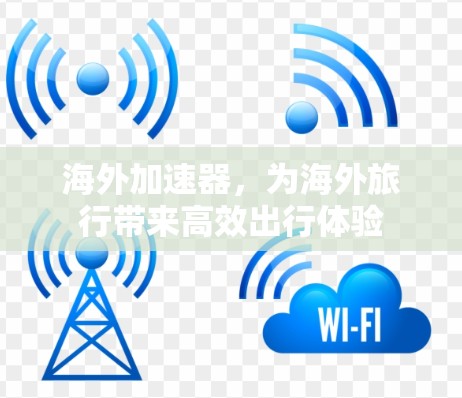 海外加速器，为海外旅行带来高效出行体验