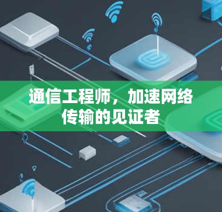 通信工程师，加速网络传输的见证者
