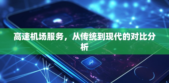 高速机场服务，从传统到现代的对比分析