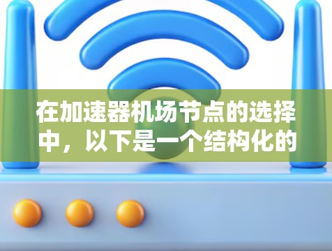 在加速器机场节点的选择中，以下是一个结构化的推荐指南，帮助您高效地找到合适的设备