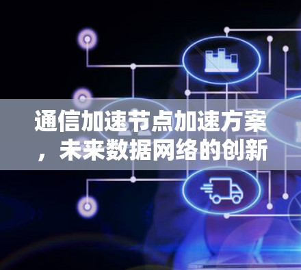 通信加速节点加速方案，未来数据网络的创新路径