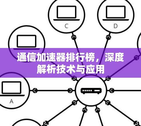 通信加速器排行榜，深度解析技术与应用
