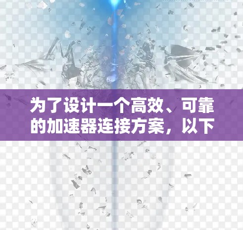 为了设计一个高效、可靠的加速器连接方案，以下是一个详细的步骤指南