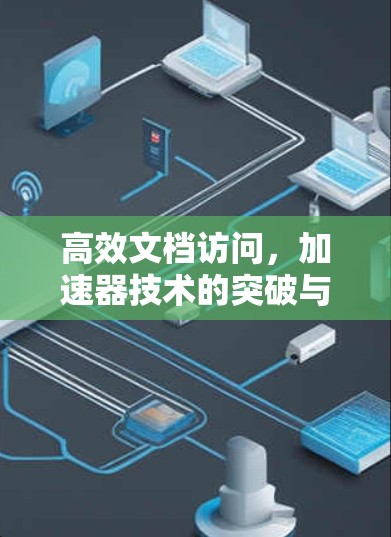 高效文档访问，加速器技术的突破与应用