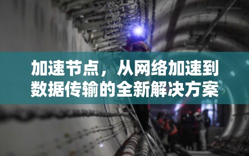 加速节点，从网络加速到数据传输的全新解决方案
