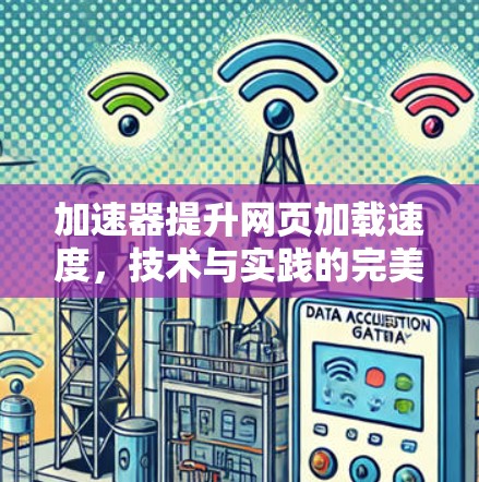加速器提升网页加载速度，技术与实践的完美结合
