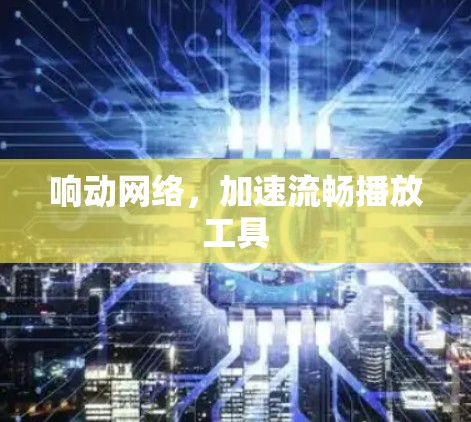 响动网络，加速流畅播放工具