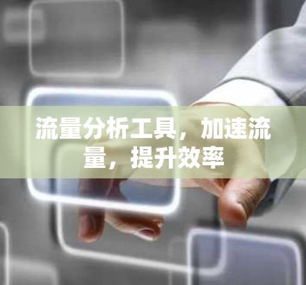 流量分析工具，加速流量，提升效率