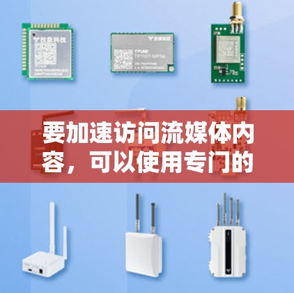 要加速访问流媒体内容，可以使用专门的加速器工具，这些工具通常设计得更快捷、更高效，能够帮助您快速加载流媒体内容，节省时间并提升体验。以下是一些推荐的加速器工具