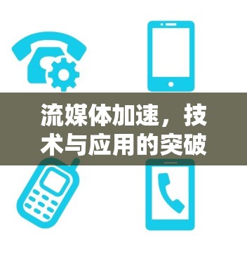 流媒体加速，技术与应用的突破