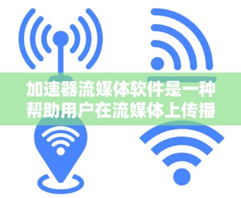 加速器流媒体软件是一种帮助用户在流媒体上传播时，让两边设备都能快速访问，减少延迟和延迟的工具。以下是对该主题的分步骤学习指南
