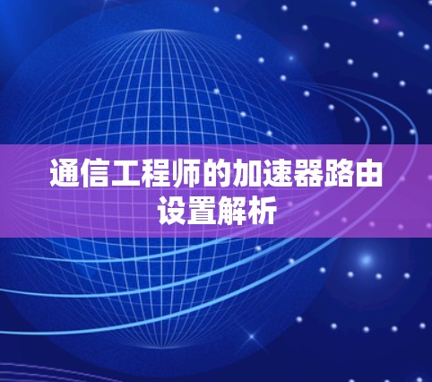 通信工程师的加速器路由设置解析