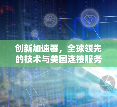 创新加速器，全球领先的技术与美国连接服务