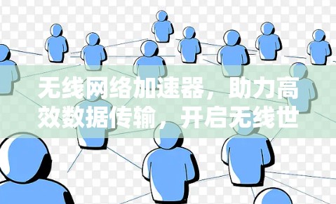 无线网络加速器，助力高效数据传输，开启无线世界！