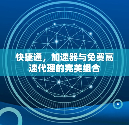 快捷通，加速器与免费高速代理的完美组合