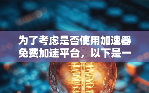 为了考虑是否使用加速器免费加速平台，以下是一步步的建议