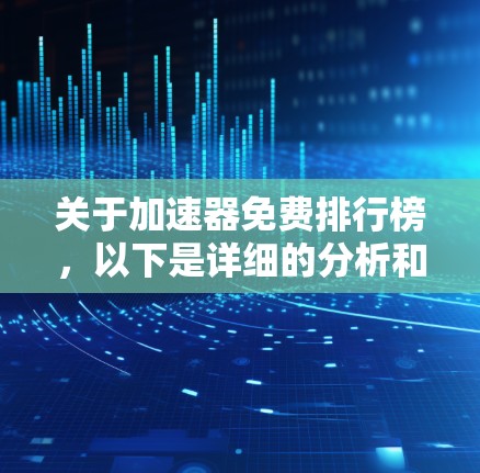 关于加速器免费排行榜，以下是详细的分析和推荐