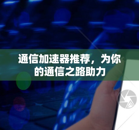 通信加速器推荐，为你的通信之路助力
