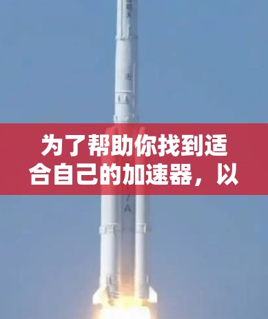 为了帮助你找到适合自己的加速器，以下是分步骤的建议