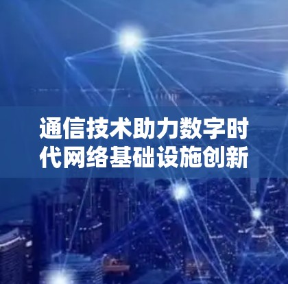 通信技术助力数字时代网络基础设施创新