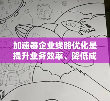 加速器企业线路优化是提升业务效率、降低成本的重要手段。以下是一些优化加速器企业线路的方法和步骤