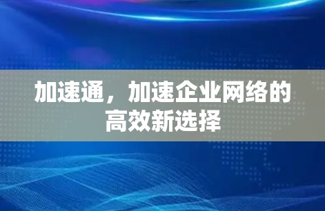 加速通，加速企业网络的高效新选择