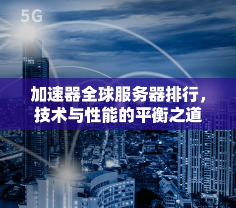 加速器全球服务器排行，技术与性能的平衡之道