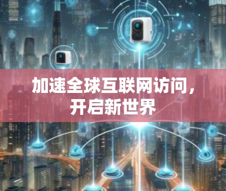 加速全球互联网访问，开启新世界