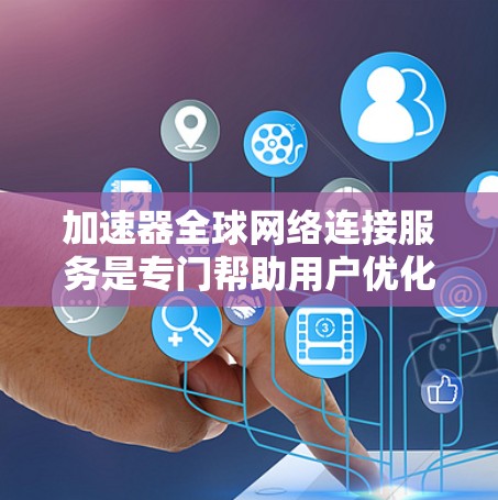 加速器全球网络连接服务是专门帮助用户优化网络连接，提升数据传输效率的工具，主要功能包括连接到全球多个网络提供商，提供速度提升和流量节省，适用于不同地区的用户。以下是对该服务的详细分析