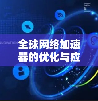 全球网络加速器的优化与应用