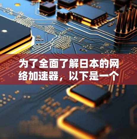 为了全面了解日本的网络加速器，以下是一个结构化的总结，涵盖其特点、使用功能、适用场景、安全性、适用语言以及与其他加速器的区别