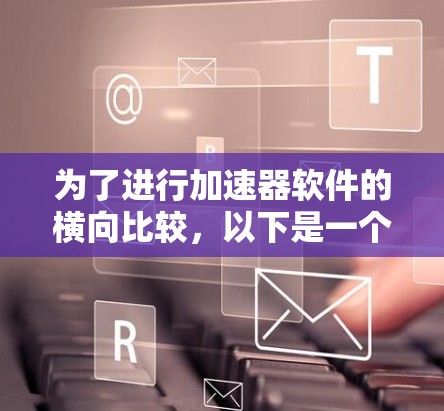 为了进行加速器软件的横向比较，以下是一个有条理的步骤指南